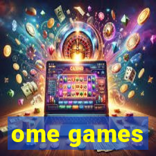 ome games